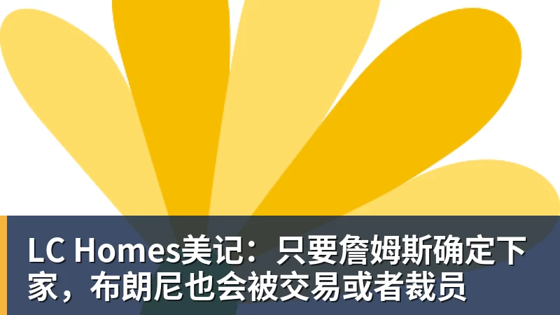 LC Homes美记：只要詹姆斯确定下家，布朗尼也会被交易或者裁员
