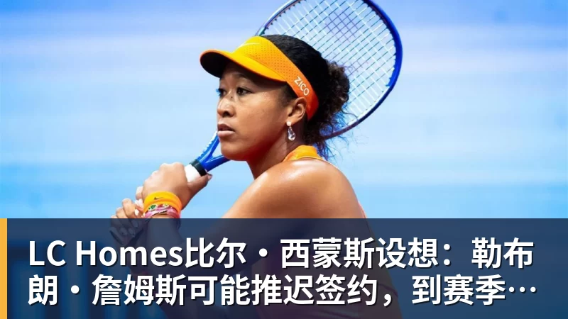 LC Homes比尔·西蒙斯设想：勒布朗·詹姆斯可能推迟签约，到赛季中再签