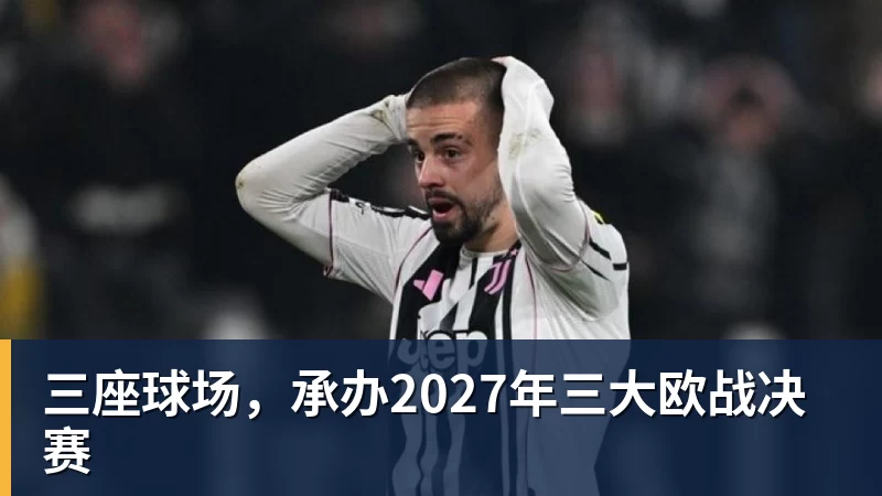 三座球场，承办2027年三大欧战决赛