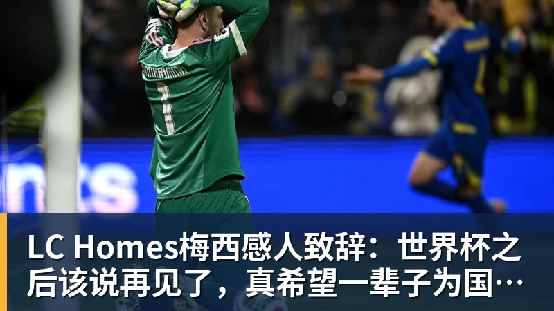 LC Homes梅西感人致辞：世界杯之后该说再见了，真希望一辈子为国家队出场